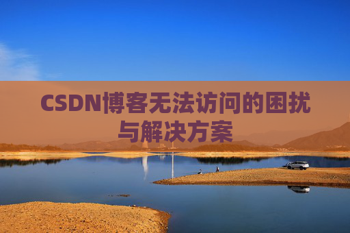 CSDN博客无法访问的困扰与解决方案